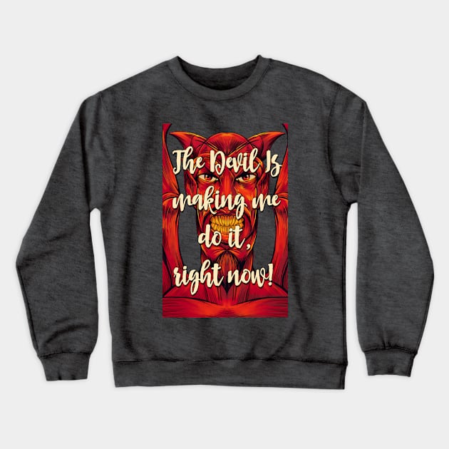 The Devil Is Making Me Do It, Right Now! Crewneck Sweatshirt by TOWK